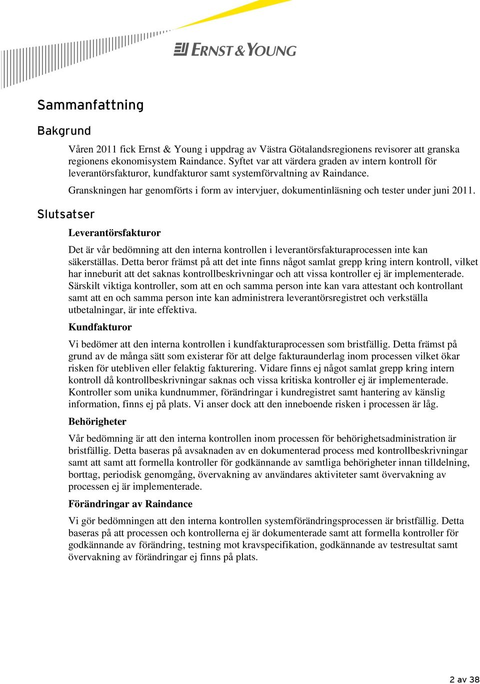 Granskningen har genomförts i form av intervjuer, dokumentinläsning och tester under juni 2011.