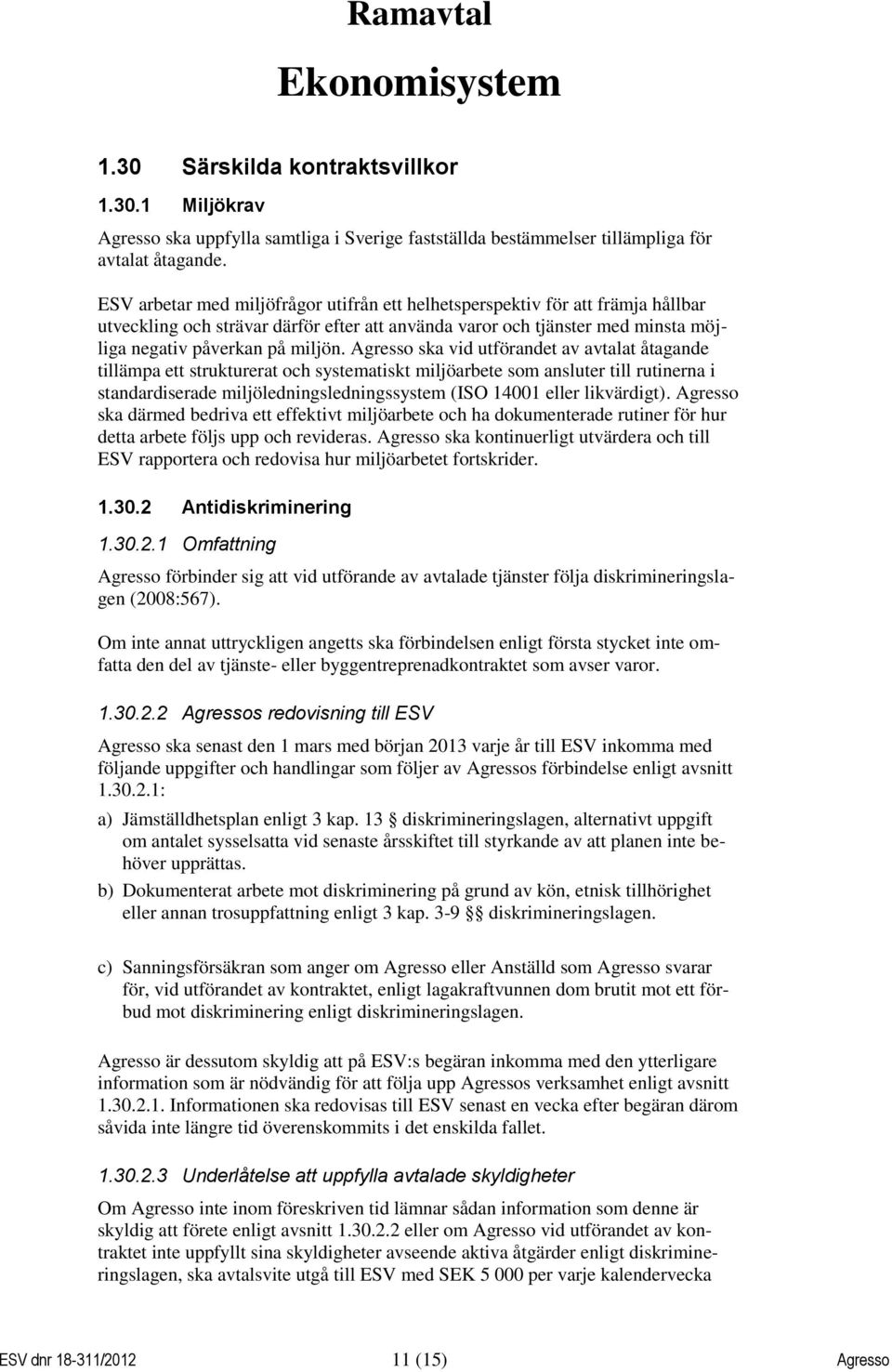 Agresso ska vid utförandet av avtalat åtagande tillämpa ett strukturerat och systematiskt miljöarbete som ansluter till rutinerna i standardiserade miljöledningsledningssystem (ISO 14001 eller