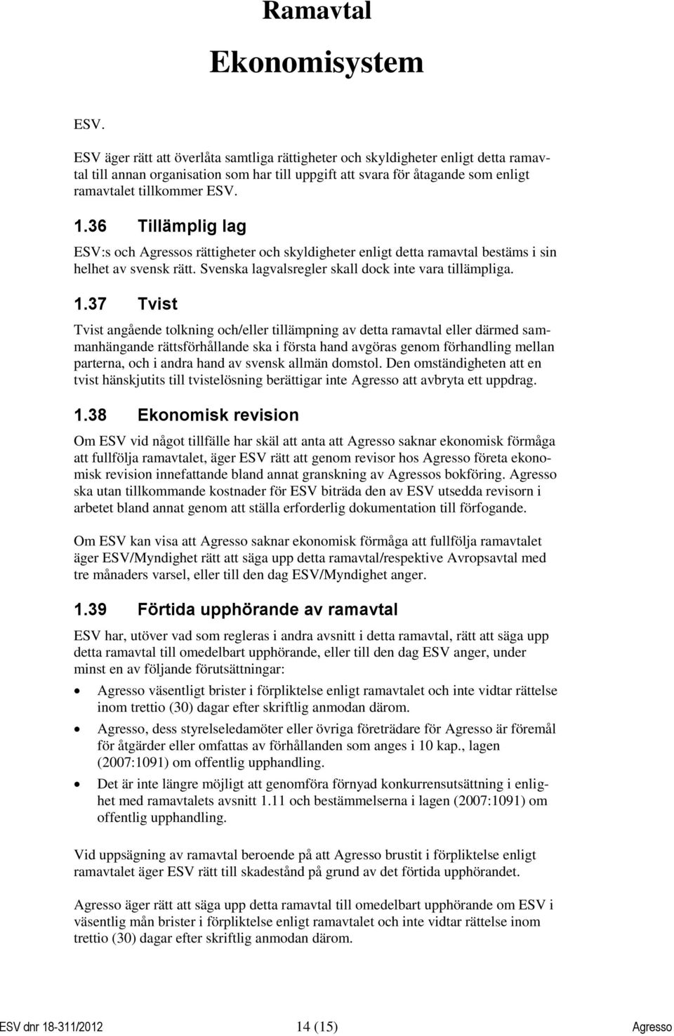 36 Tillämplig lag ESV:s och Agressos rättigheter och skyldigheter enligt detta ramavtal bestäms i sin helhet av svensk rätt. Svenska lagvalsregler skall dock inte vara tillämpliga. 1.