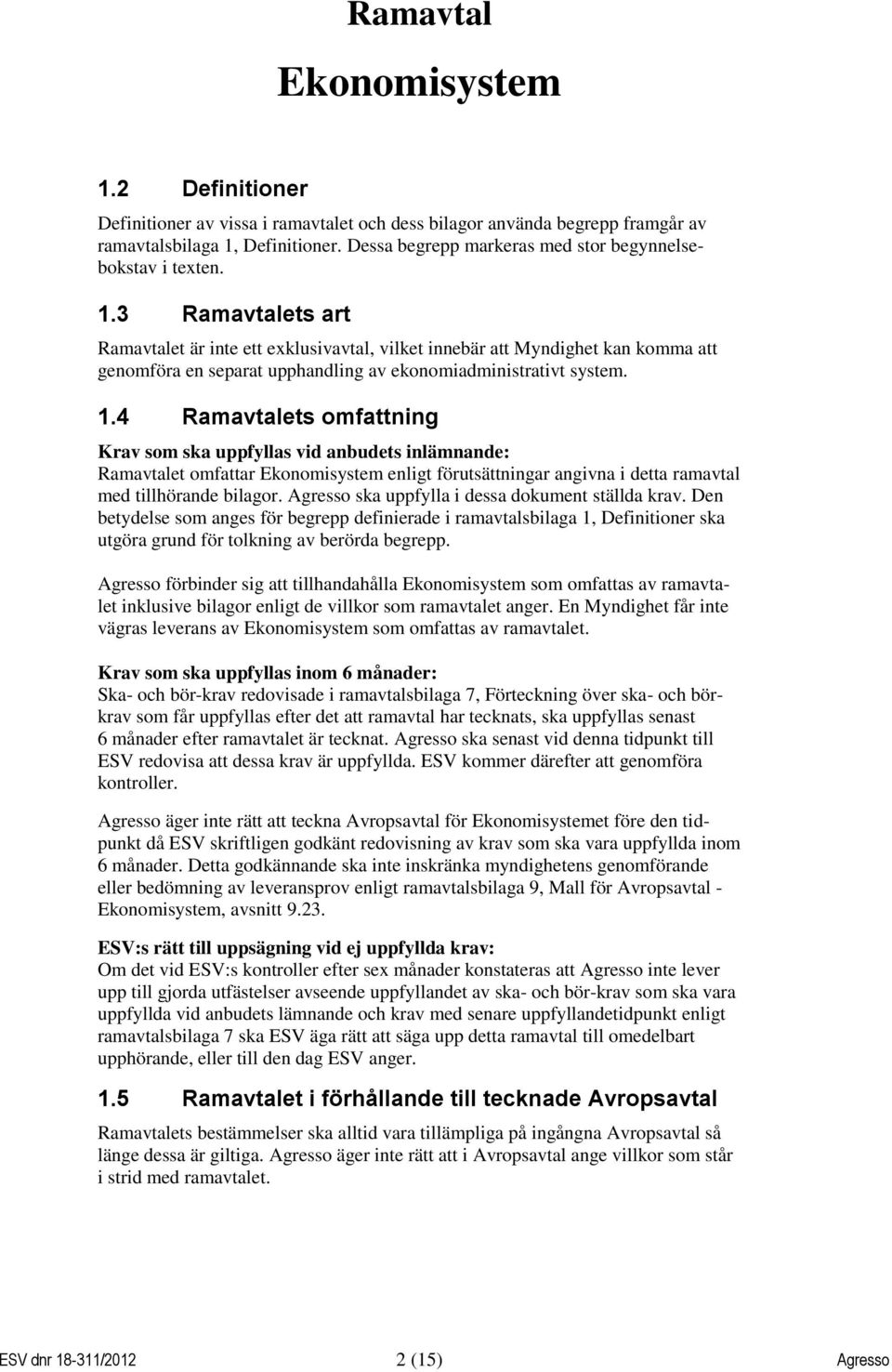 3 Ramavtalets art Ramavtalet är inte ett exklusivavtal, vilket innebär att Myndighet kan komma att genomföra en separat upphandling av ekonomiadministrativt system. 1.