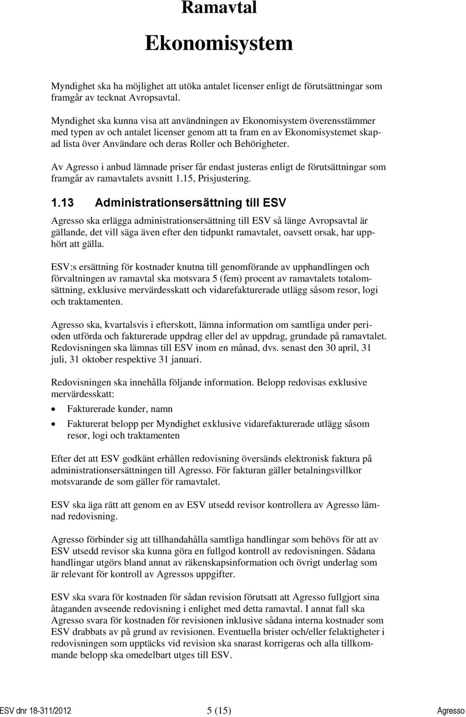 Behörigheter. Av Agresso i anbud lämnade priser får endast justeras enligt de förutsättningar som framgår av ramavtalets avsnitt 1.