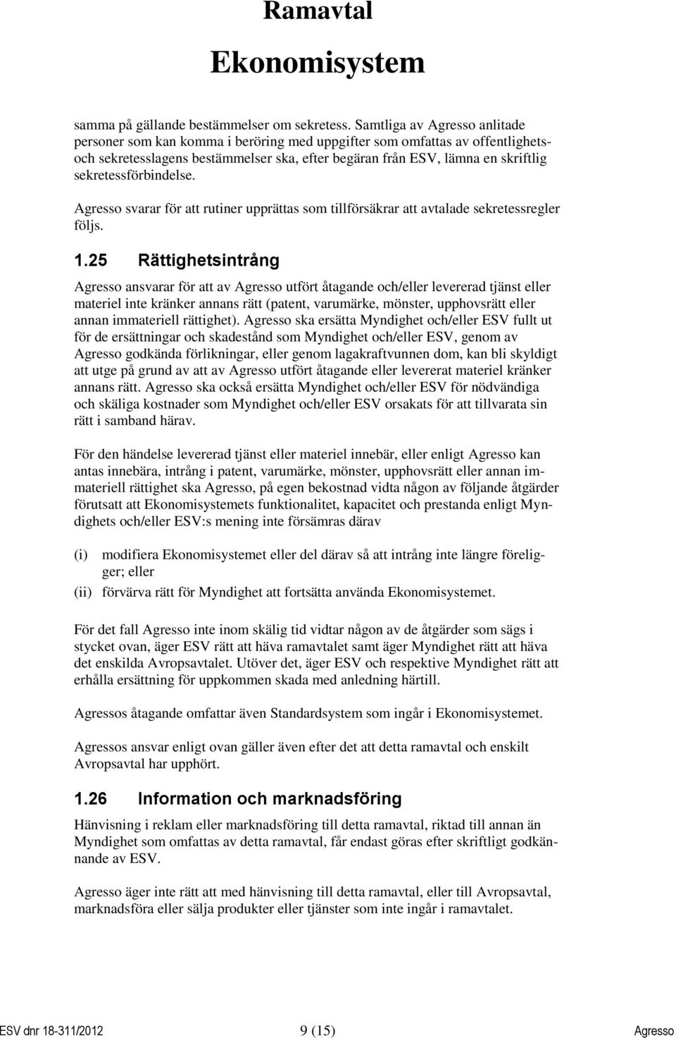 sekretessförbindelse. Agresso svarar för att rutiner upprättas som tillförsäkrar att avtalade sekretessregler följs. 1.