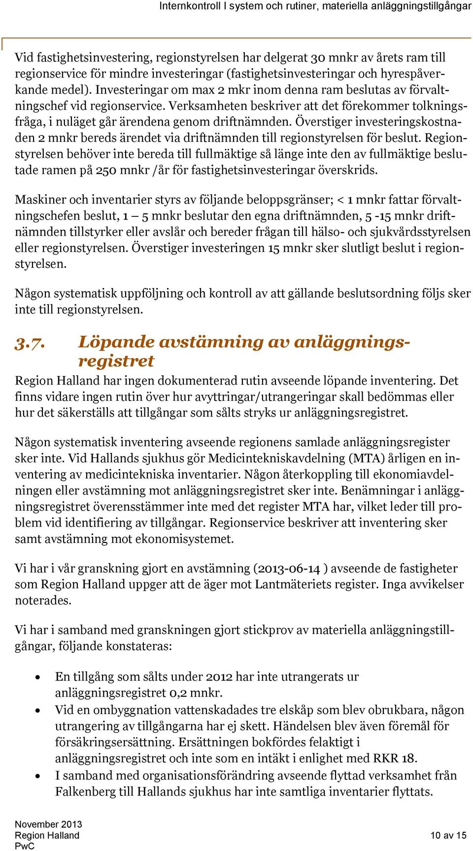 Överstiger investeringskostnaden 2 mnkr bereds ärendet via driftnämnden till regionstyrelsen för beslut.