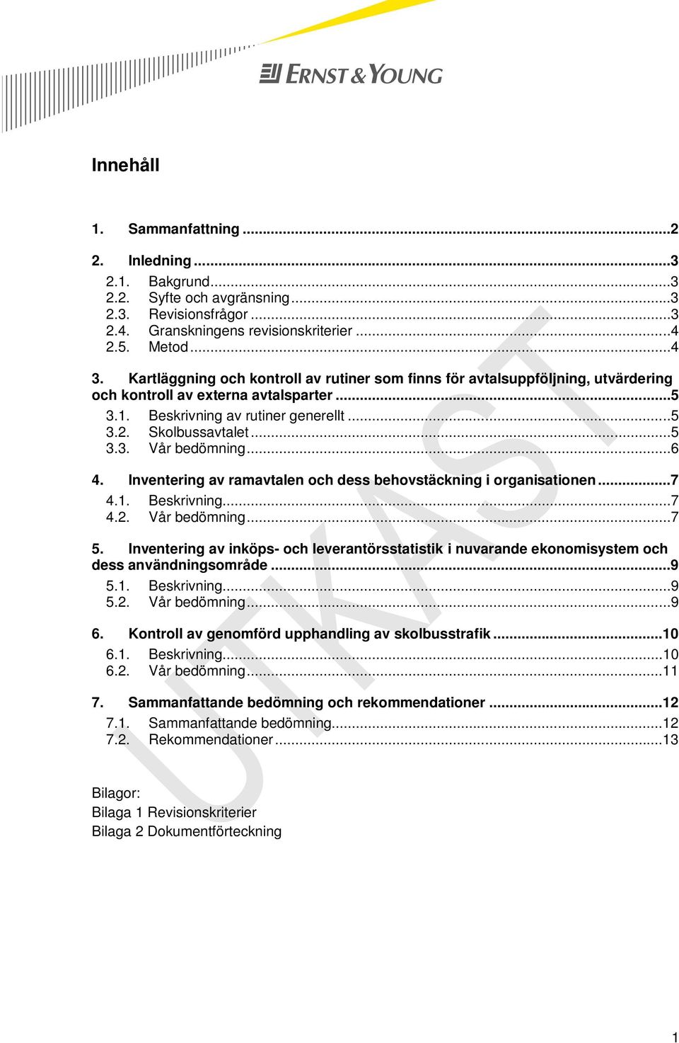 ..6 4. Inventering av ramavtalen och dess behovstäckning i organisationen...7 4.1. Beskrivning...7 4.2. Vår bedömning...7 5.