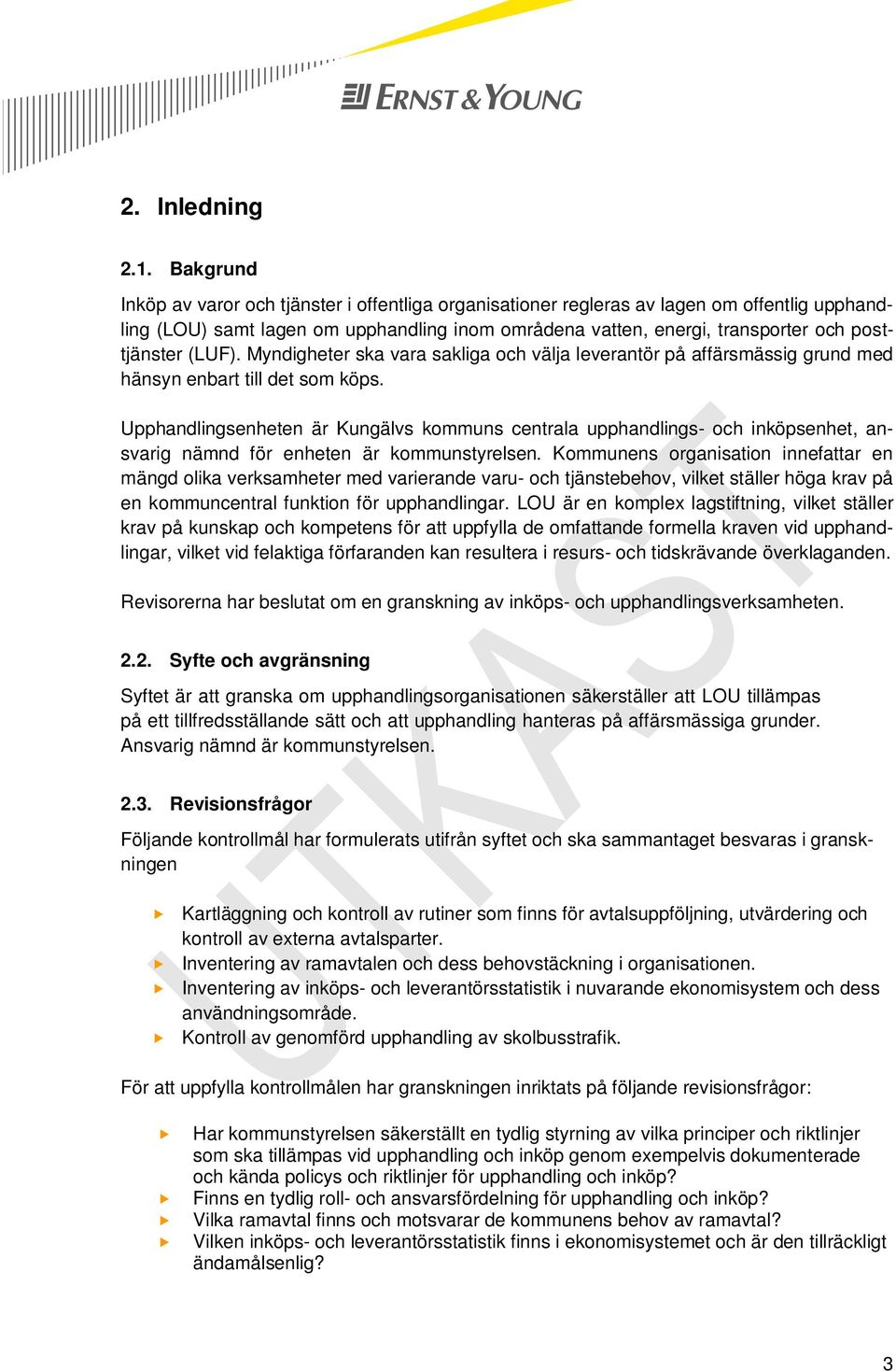 (LUF). Myndigheter ska vara sakliga och välja leverantör på affärsmässig grund med hänsyn enbart till det som köps.