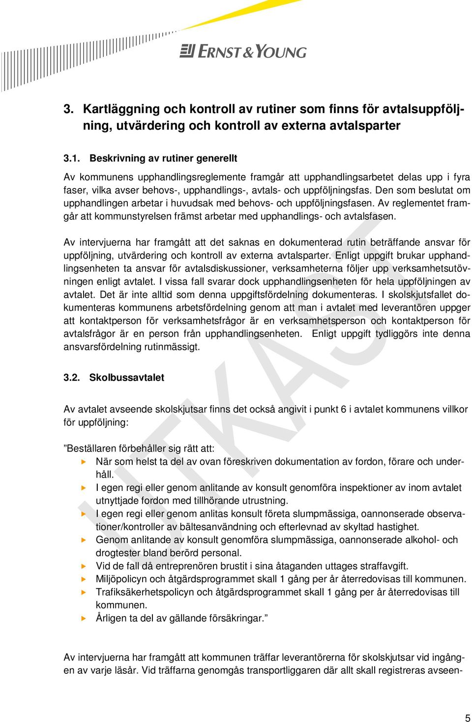 Den som beslutat om upphandlingen arbetar i huvudsak med behovs- och uppföljningsfasen. Av reglementet framgår att kommunstyrelsen främst arbetar med upphandlings- och avtalsfasen.