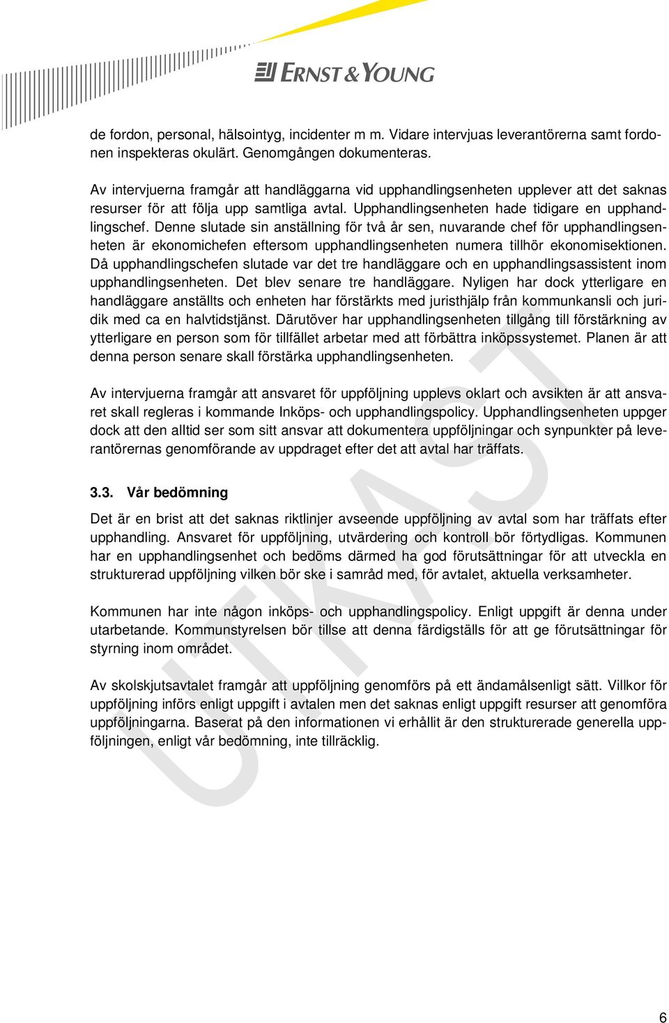 Denne slutade sin anställning för två år sen, nuvarande chef för upphandlingsenheten är ekonomichefen eftersom upphandlingsenheten numera tillhör ekonomisektionen.