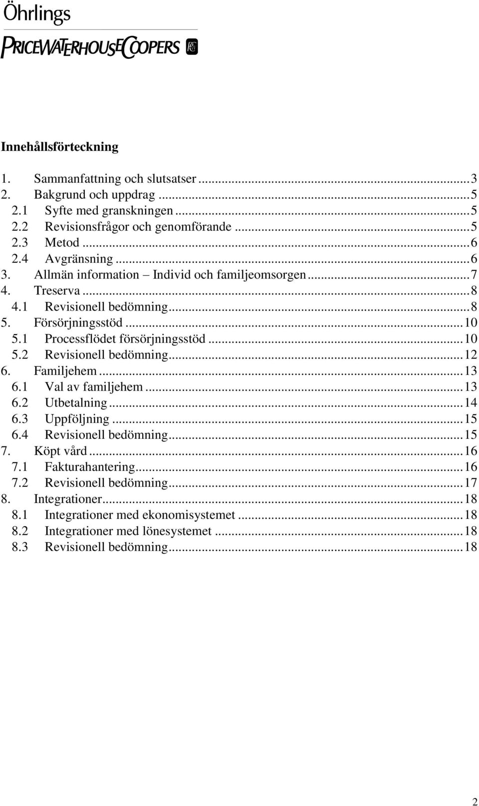 .. 10 5.2 Revisionell bedömning... 12 6. Familjehem... 13 6.1 Val av familjehem... 13 6.2 Utbetalning... 14 6.3 Uppföljning... 15 6.4 Revisionell bedömning... 15 7. Köpt vård... 16 7.