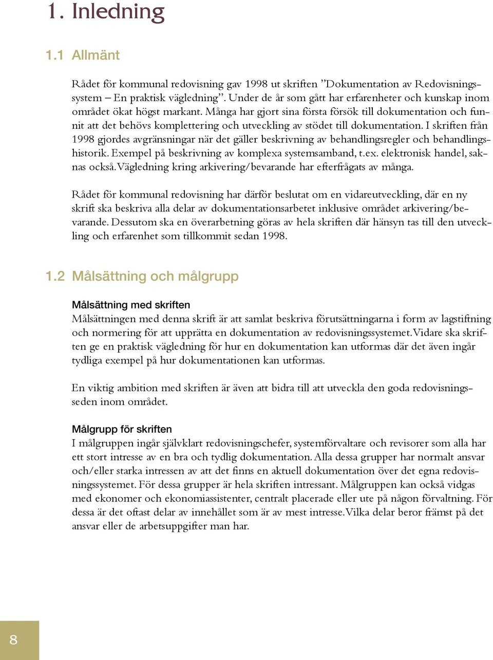 Många har gjort sina första försök till dokumentation och funnit att det behövs komplettering och utveckling av stödet till dokumentation.