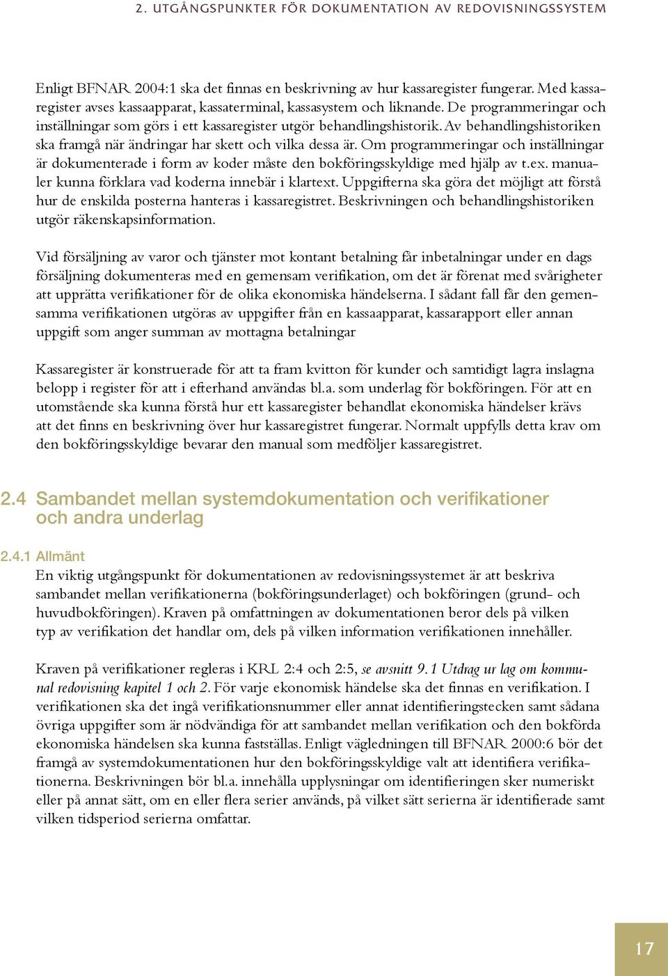 Av behandlingshistoriken ska framgå när ändringar har skett och vilka dessa är. Om programmeringar och inställningar är dokumenterade i form av koder måste den bokföringsskyldige med hjälp av t.ex.