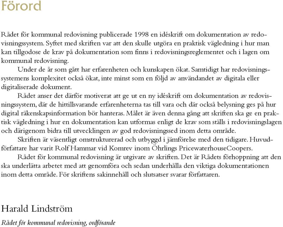 Under de år som gått har erfarenheten och kunskapen ökat. Samtidigt har redovisningssystemens komplexitet också ökat, inte minst som en följd av användandet av digitala eller digitaliserade dokument.