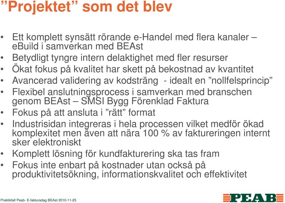 SMSI Bygg Förenklad Faktura Fokus på att ansluta i rätt format Industrisidan integreras i hela processen vilket medför ökad komplexitet men även att nära 100 % av faktureringen