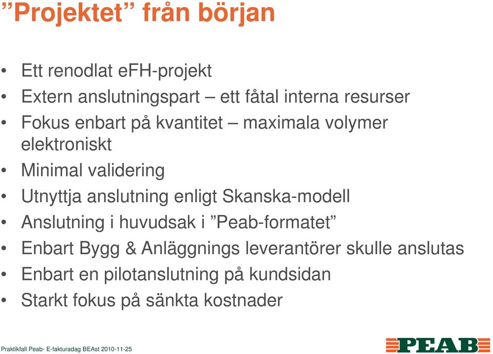 Utnyttja anslutning enligt Skanska-modell Anslutning i huvudsak i Peab-formatet Enbart Bygg &