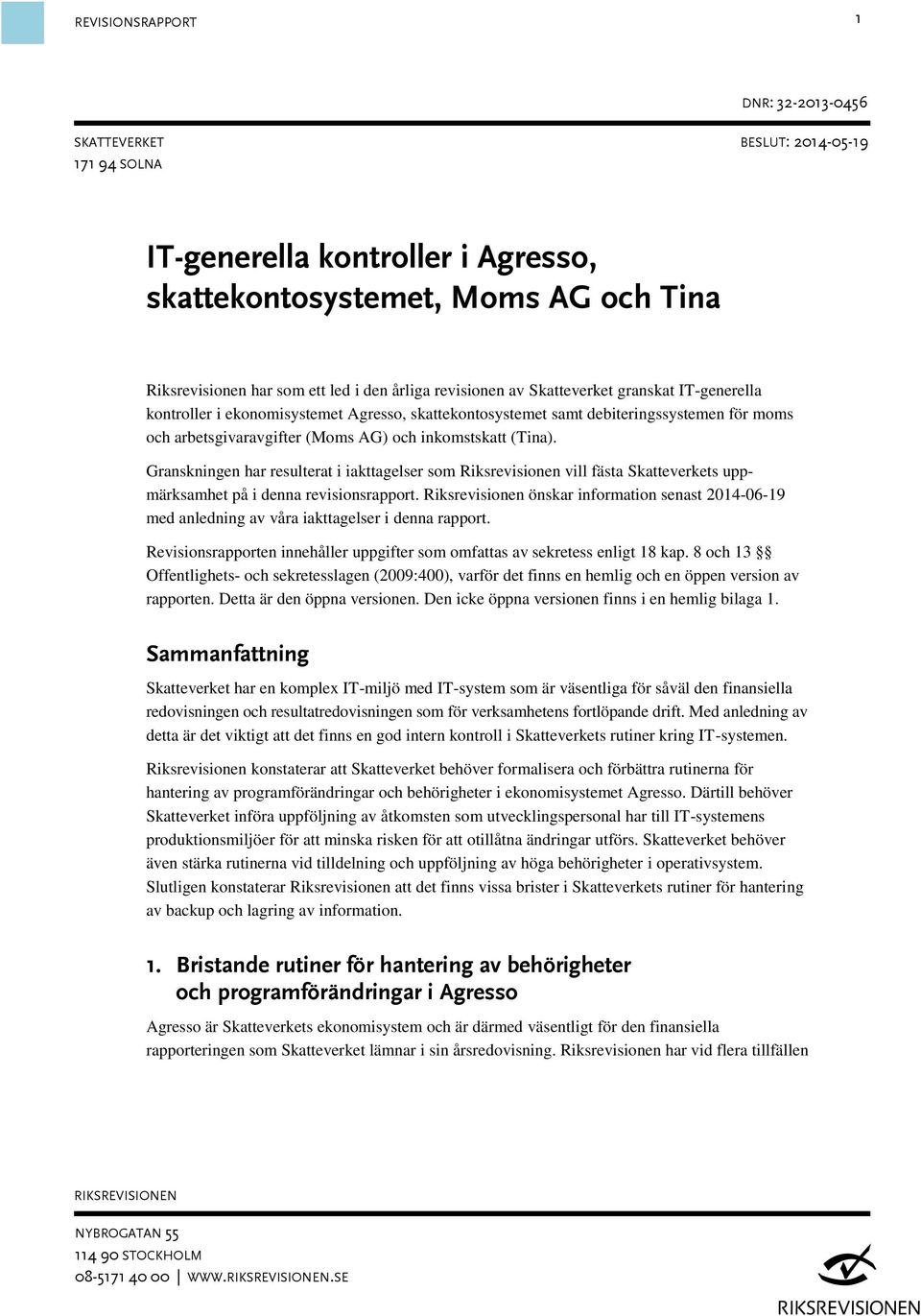 Granskningen har resulterat i iakttagelser som Riksrevisionen vill fästa Skatteverkets uppmärksamhet på i denna revisionsrapport.