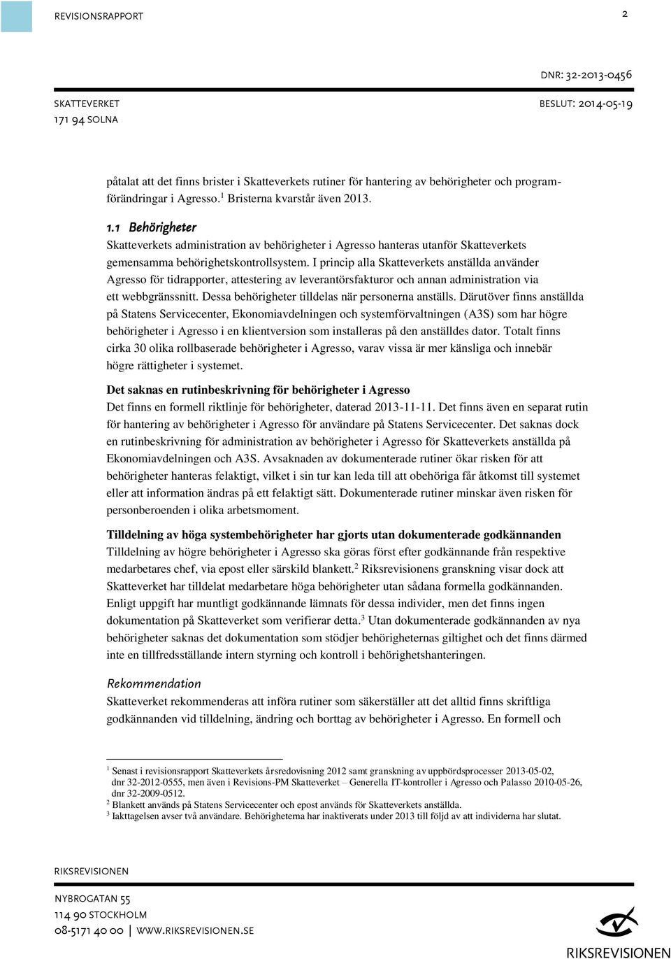 I princip alla Skatteverkets anställda använder Agresso för tidrapporter, attestering av leverantörsfakturor och annan administration via ett webbgränssnitt.