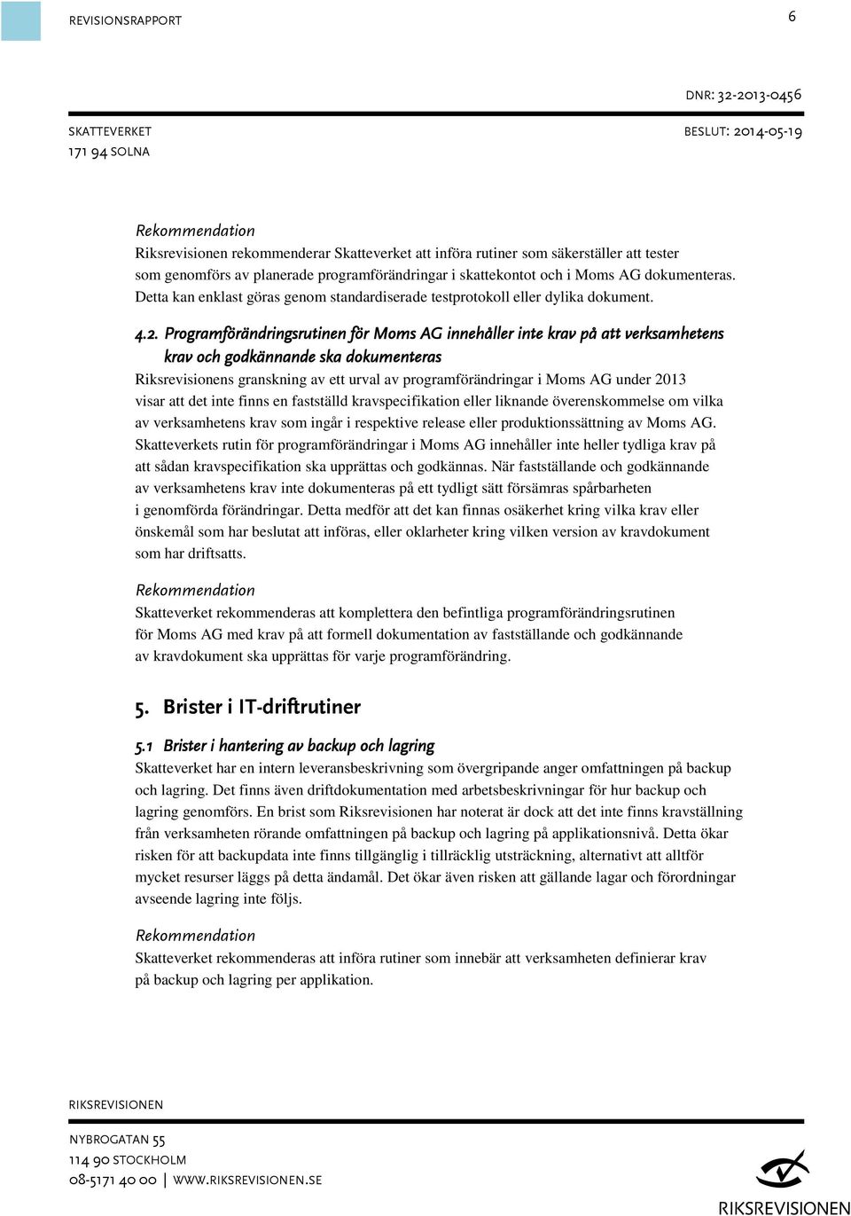 Programförändringsrutinen för Moms AG innehåller inte krav på att verksamhetens krav och godkännande ska dokumenteras Riksrevisionens granskning av ett urval av programförändringar i Moms AG under