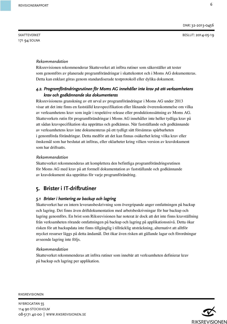 Programförändringsrutinen för Moms AG innehåller inte krav på att verksamhetens krav och godkännande ska dokumenteras Riksrevisionens granskning av ett urval av programförändringar i Moms AG under