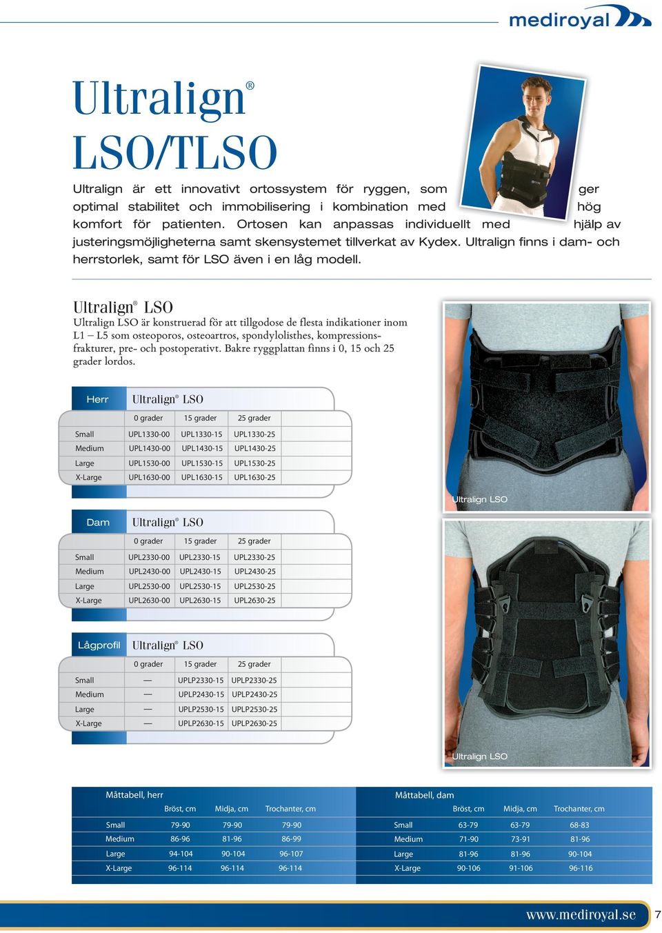 Ultralign LSO Ultralign LSO är konstruerad för att tillgodose de flesta indikationer inom L1 L5 som osteoporos, osteoartros, spondylolisthes, kompressionsfrakturer, pre- och postoperativt.