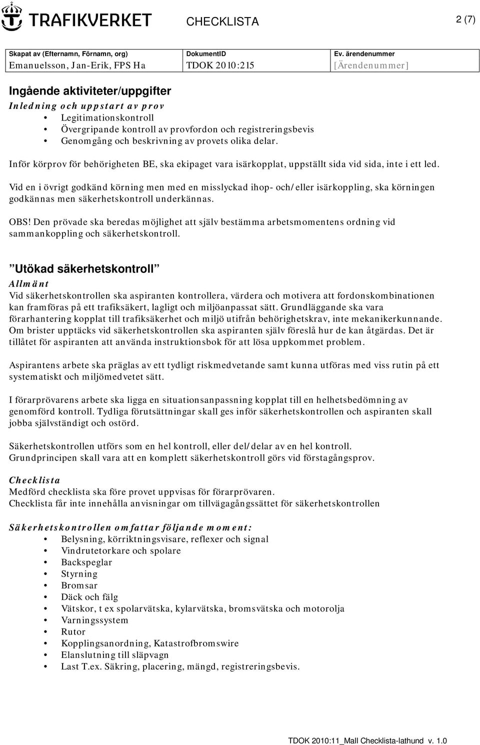 Vid en i övrigt godkänd körning men med en misslyckad ihop- och/eller isärkoppling, ska körningen godkännas men säkerhetskontroll underkännas. OBS!