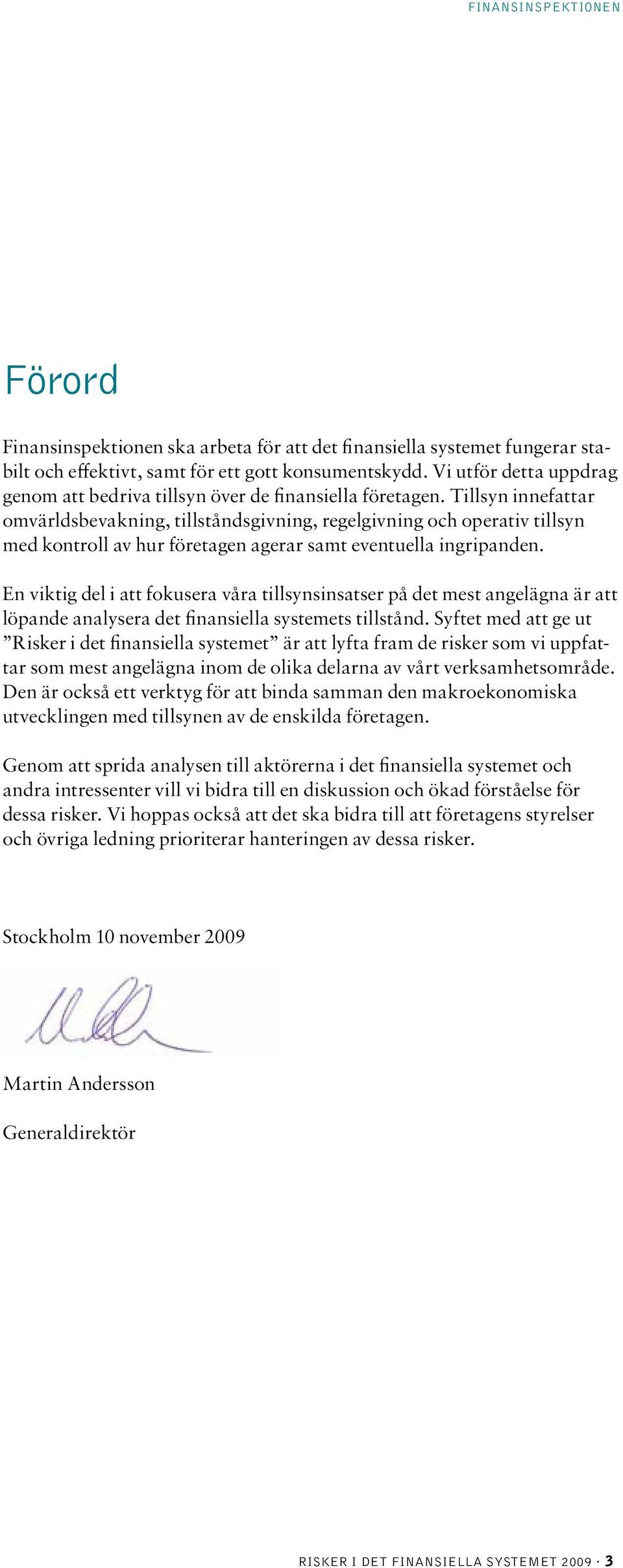 Tillsyn innefattar omvärldsbevakning, tillståndsgivning, regelgivning och operativ tillsyn med kontroll av hur företagen agerar samt eventuella ingripanden.