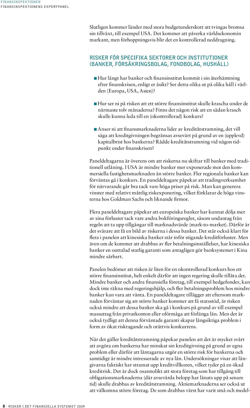 Risker för specifika sektorer och institutioner (banker, försäkringsbolag, fondbolag, hushåll) Hur långt har banker och finansinstitut kommit i sin återhämtning efter finanskrisen, enligt er åsikt?