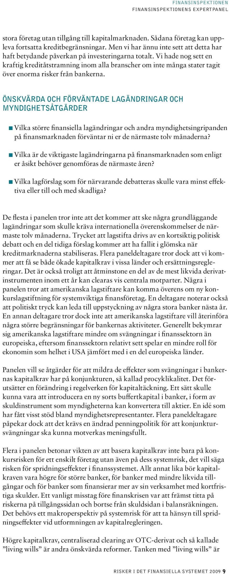 Vi hade nog sett en kraftig kreditåtstramning inom alla branscher om inte många stater tagit över enorma risker från bankerna.