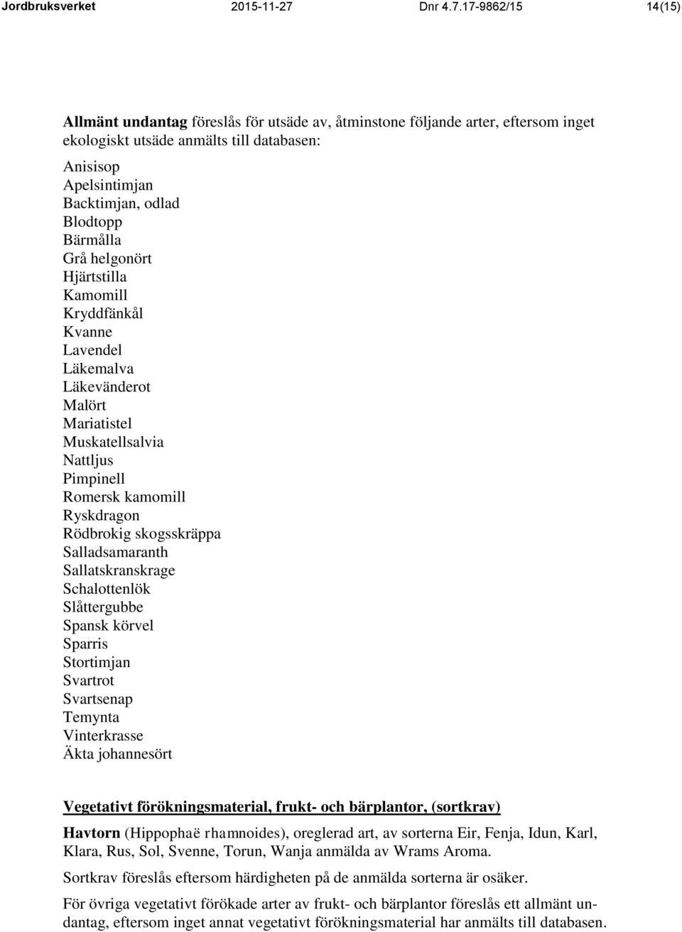 17-9862/15 14(15) Allmänt undantag föreslås för utsäde av, åtminstone följande arter, eftersom inget ekologiskt utsäde anmälts till databasen: Anisisop Apelsintimjan Backtimjan, odlad Blodtopp