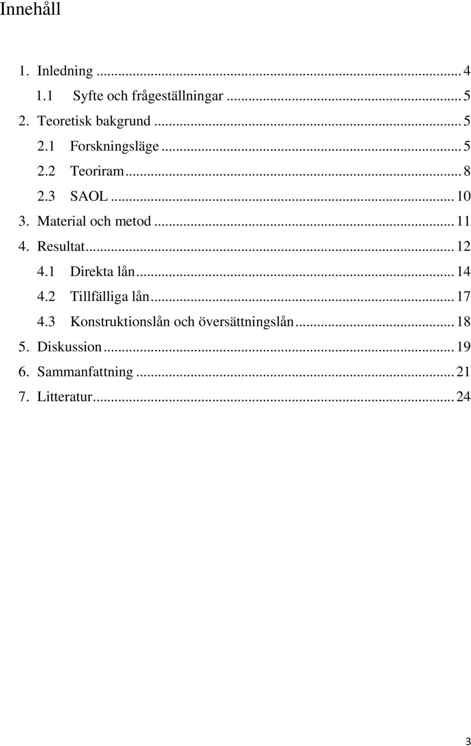 .. 11 4. Resultat... 12 4.1 Direkta lån... 14 4.2 Tillfälliga lån... 17 4.