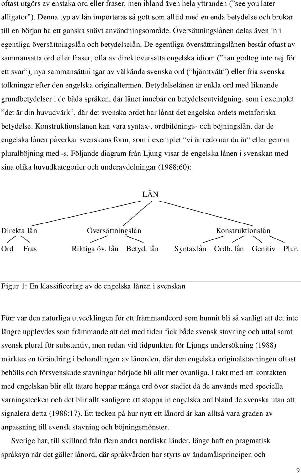 Översättningslånen delas även in i egentliga översättningslån och betydelselån.