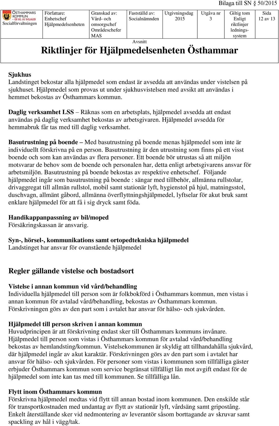 Daglig verksamhet LSS Räknas som en arbetsplats, hjälpmedel avsedda att endast användas på daglig verksamhet bekostas av arbetsgivaren.