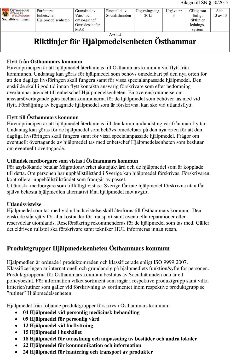 Den enskilde skall i god tid innan flytt kontakta ansvarig förskrivare som efter bedömning överlämnar ärendet till enhetschef.