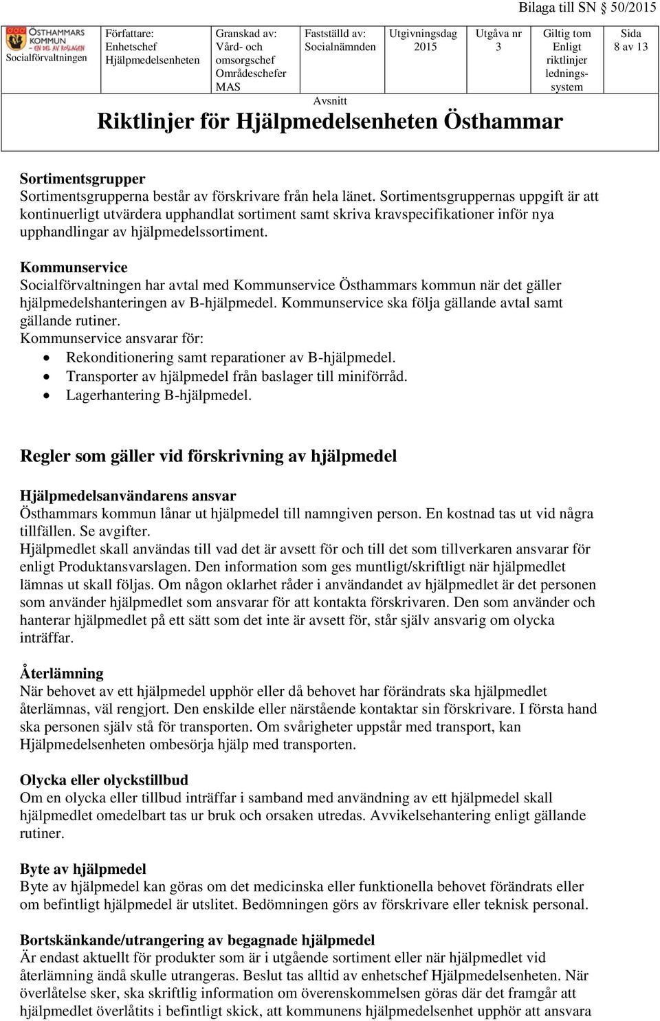 Kommunservice har avtal med Kommunservice Östhammars kommun när det gäller hjälpmedelshanteringen av B-hjälpmedel. Kommunservice ska följa gällande avtal samt gällande rutiner.