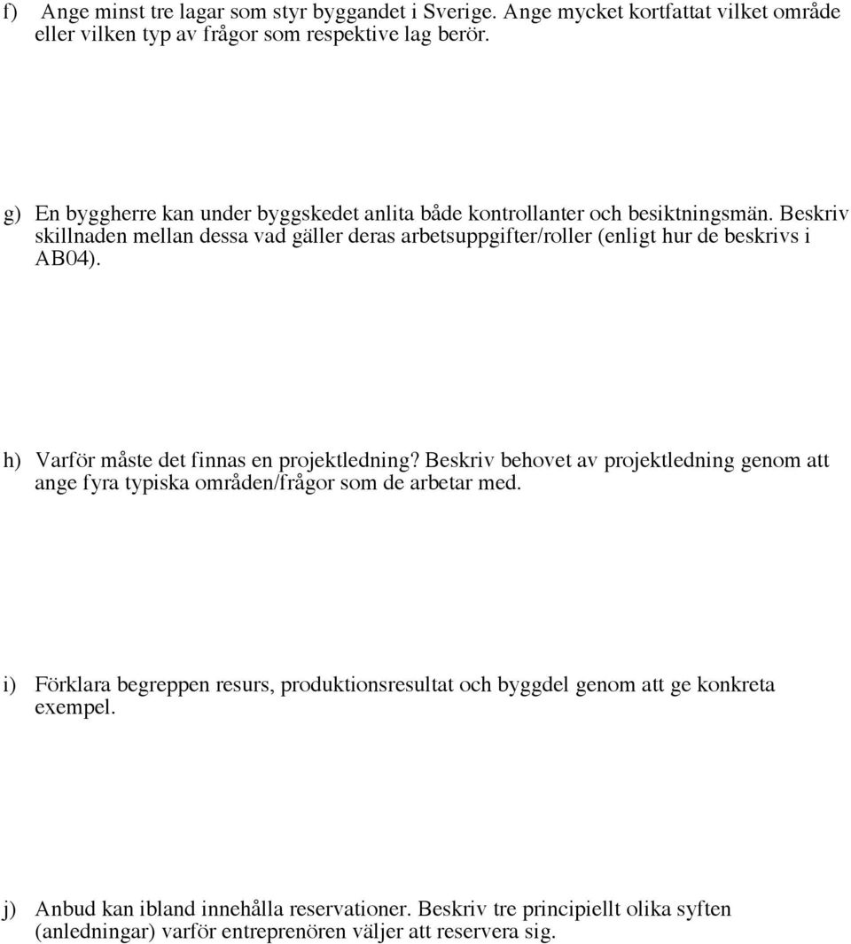 Beskriv skillnaden mellan dessa vad gäller deras arbetsuppgifter/roller (enligt hur de beskrivs i AB04). h) Varför måste det finnas en projektledning?