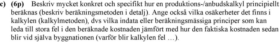 Ange också vilka osäkerheter det finns i kalkylen (kalkylmetoden), dvs vilka indata eller