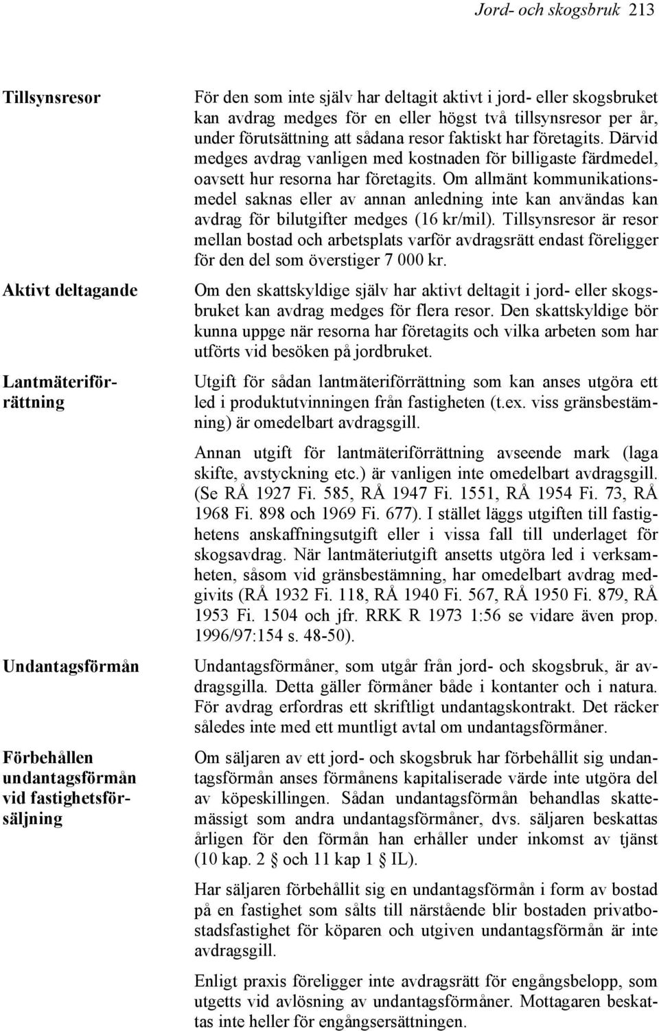 Därvid medges avdrag vanligen med kostnaden för billigaste färdmedel, oavsett hur resorna har företagits.