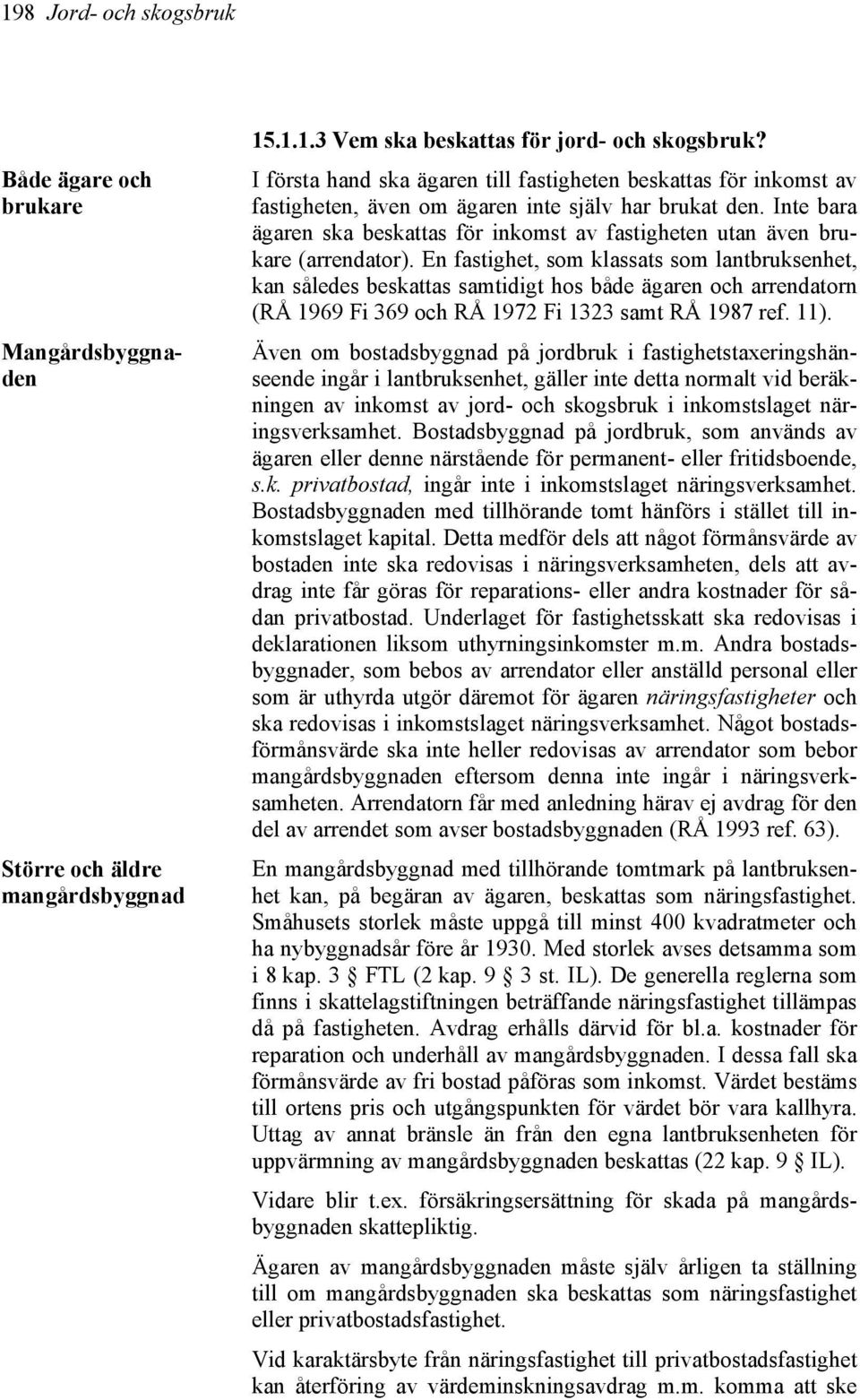 Inte bara ägaren ska beskattas för inkomst av fastigheten utan även brukare (arrendator).