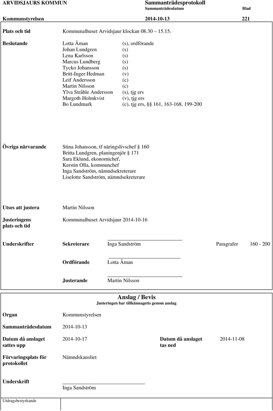 Andersson (s), tjg ers Margoth Holmkvist (v), tjg ers Bo Lundmark (c), tjg ers, 161, 163-168, 199-200 Övriga närvarande Stina Johansson, tf näringslivschef 160 Britta Lundgren, planingenjör 171 Sara