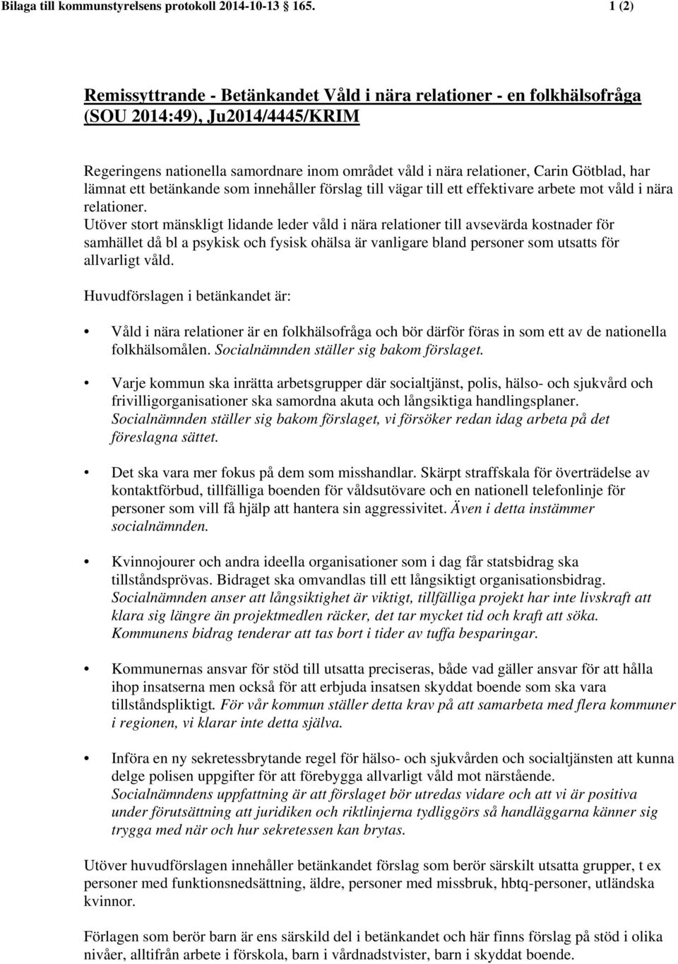 lämnat ett betänkande som innehåller förslag till vägar till ett effektivare arbete mot våld i nära relationer.