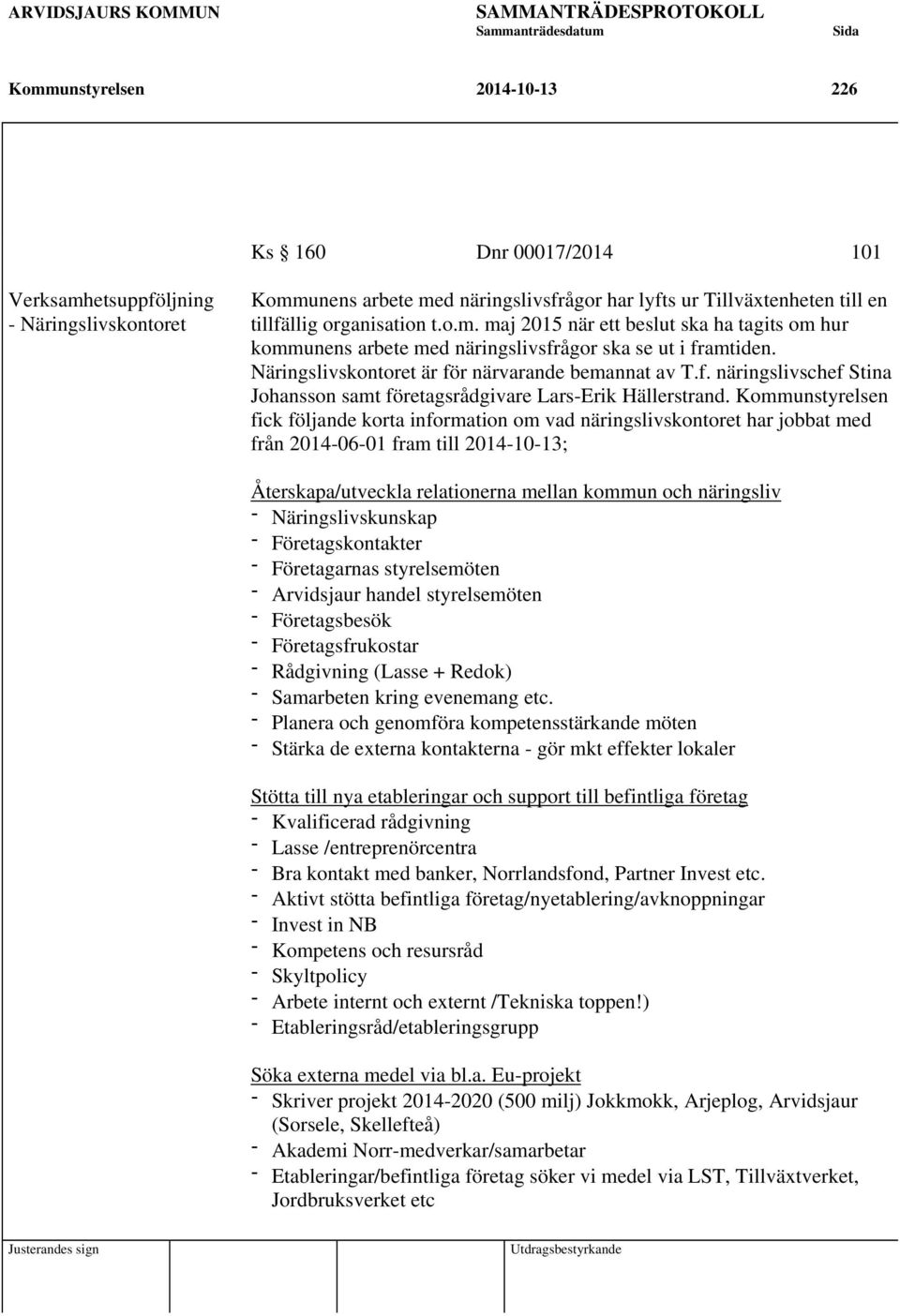 Kommunstyrelsen fick följande korta information om vad näringslivskontoret har jobbat med från 2014-06-01 fram till 2014-10-13; Återskapa/utveckla relationerna mellan kommun och näringsliv -