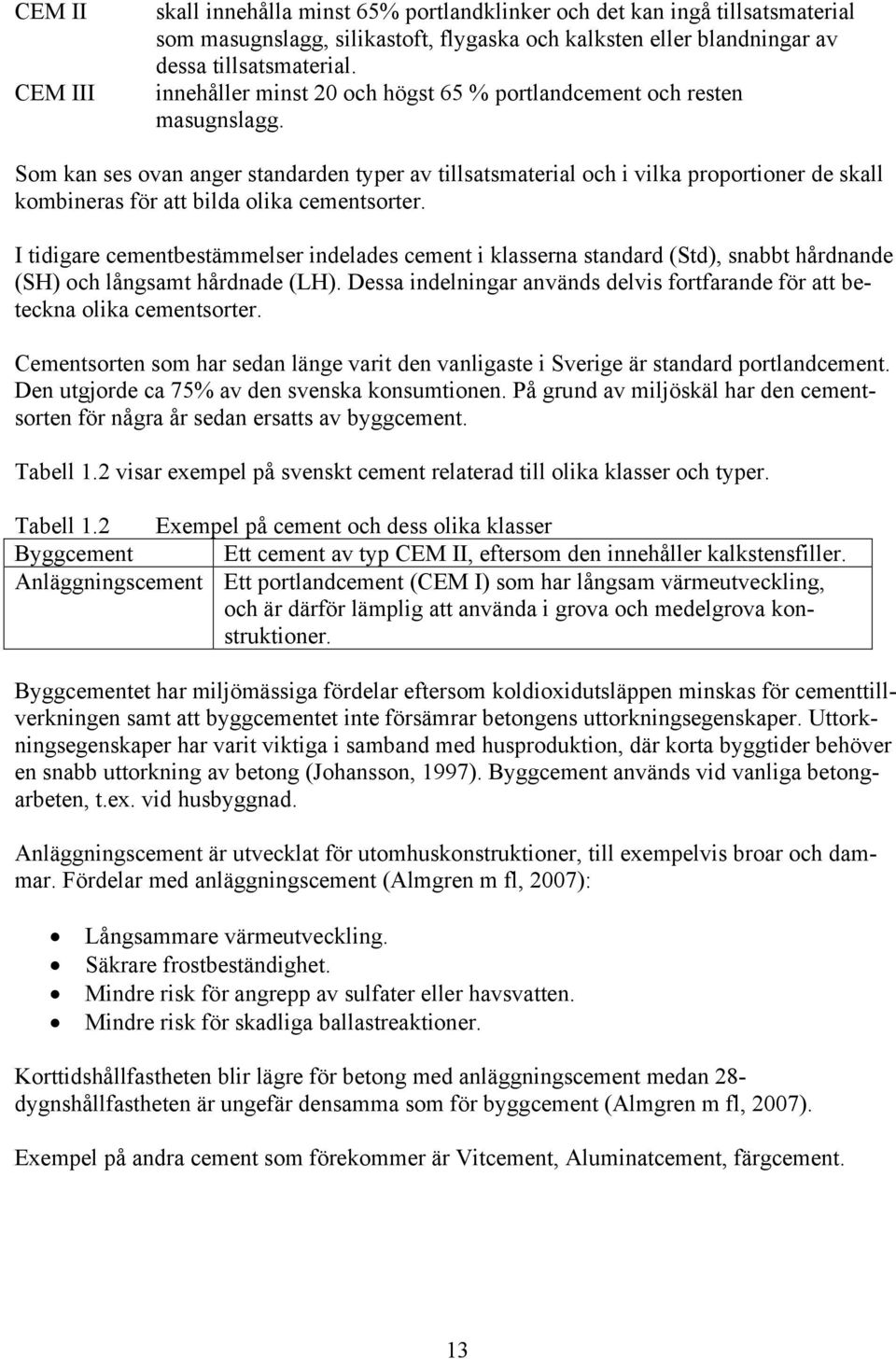 Som kan ses ovan anger standarden typer av tillsatsmaterial och i vilka proportioner de skall kombineras för att bilda olika cementsorter.