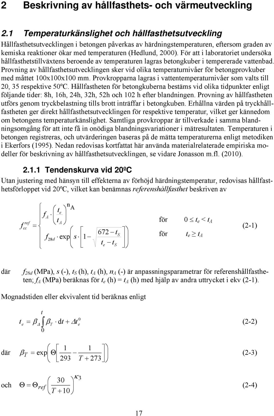 För att i laboratoriet undersöka hållfasthetstillväxtens beroende av temperaturen lagras betongkuber i tempererade vattenbad.