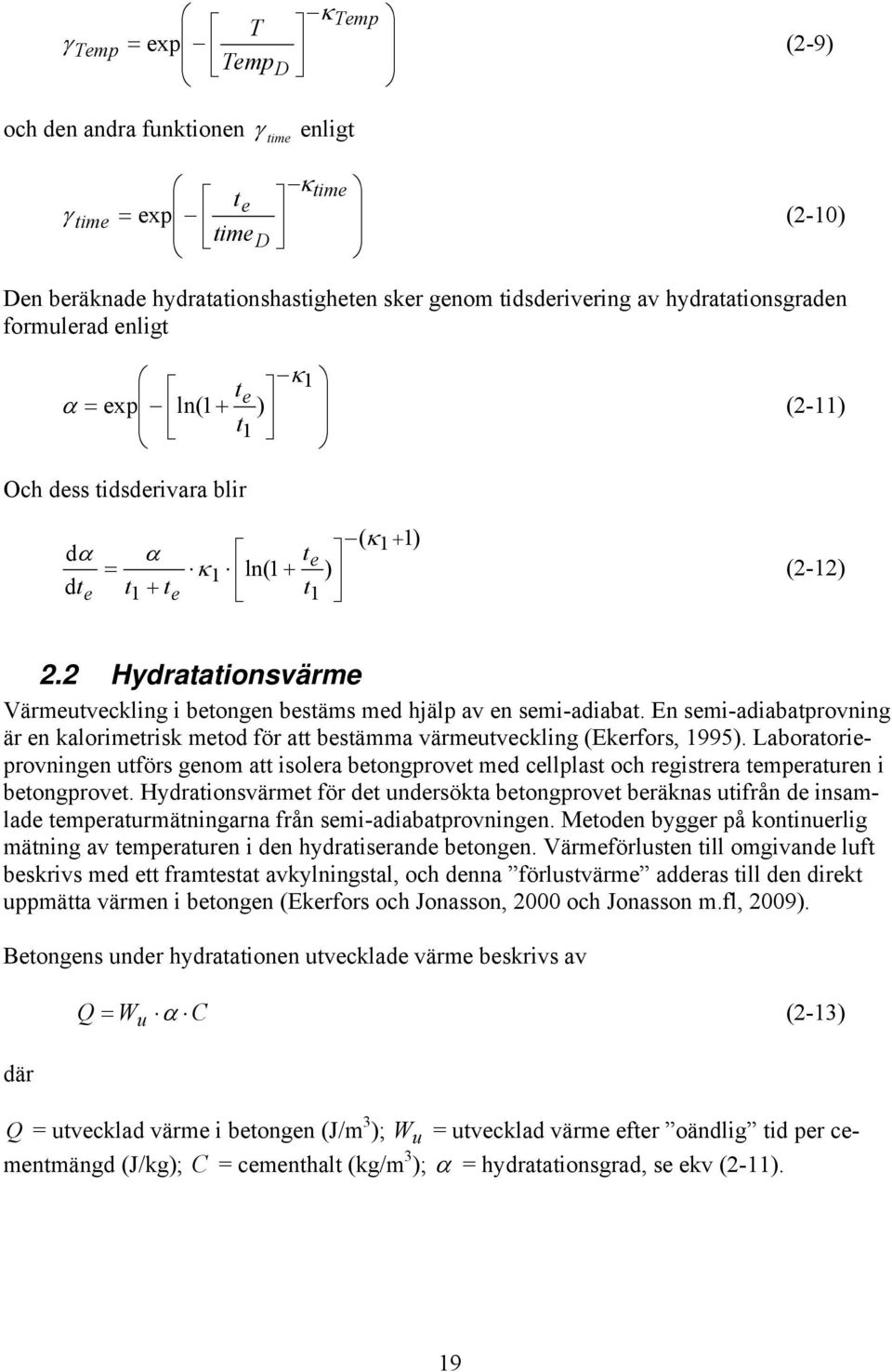 2 Hydratationsvärme Värmeutveckling i betongen bestäms med hjälp av en semi-adiabat. En semi-adiabatprovning är en kalorimetrisk metod för att bestämma värmeutveckling (Ekerfors, 1995).