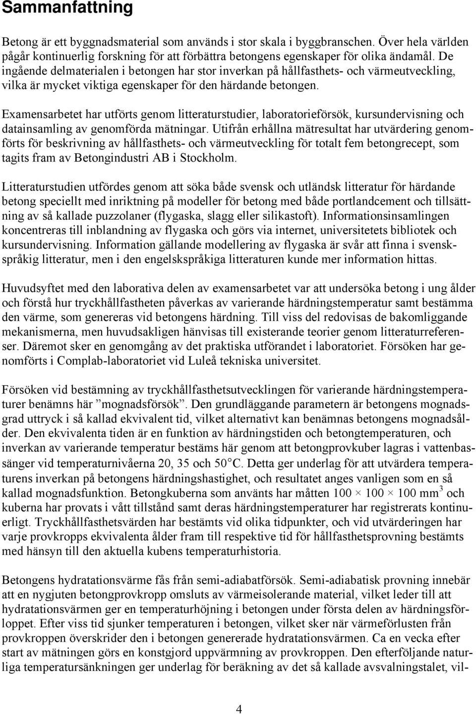 Examensarbetet har utförts genom litteraturstudier, laboratorieförsök, kursundervisning och datainsamling av genomförda mätningar.