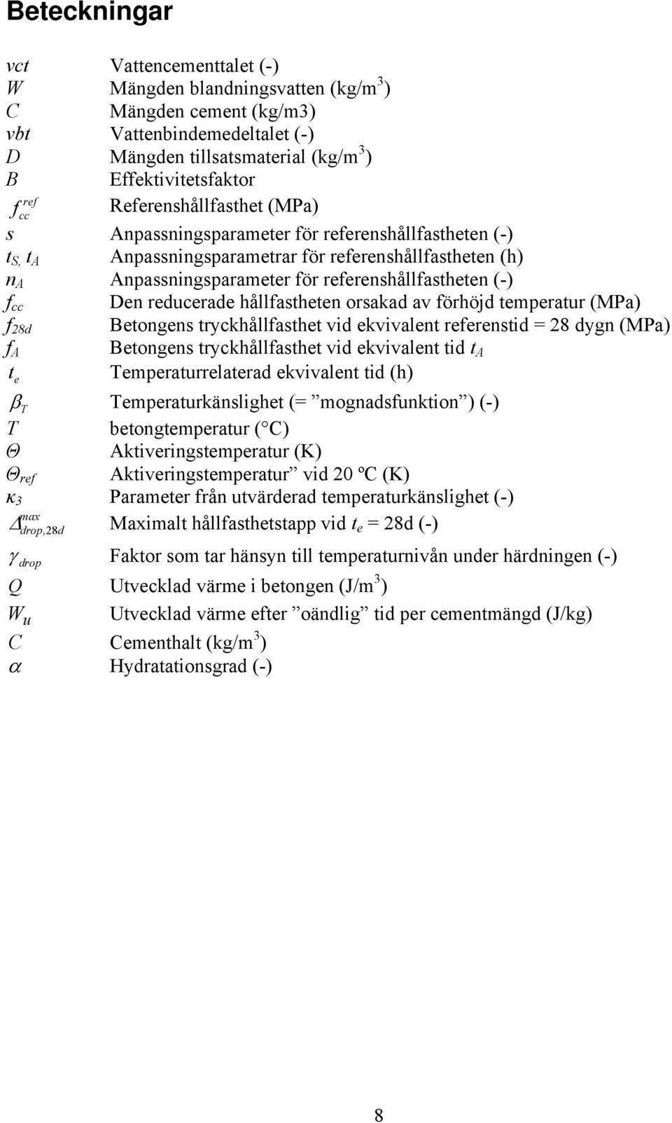 Den reducerade hållfastheten orsakad av förhöjd temperatur (MPa) f 28d Betongens tryckhållfasthet vid ekvivalent referenstid = 28 dygn (MPa) f A Betongens tryckhållfasthet vid ekvivalent tid t A t e