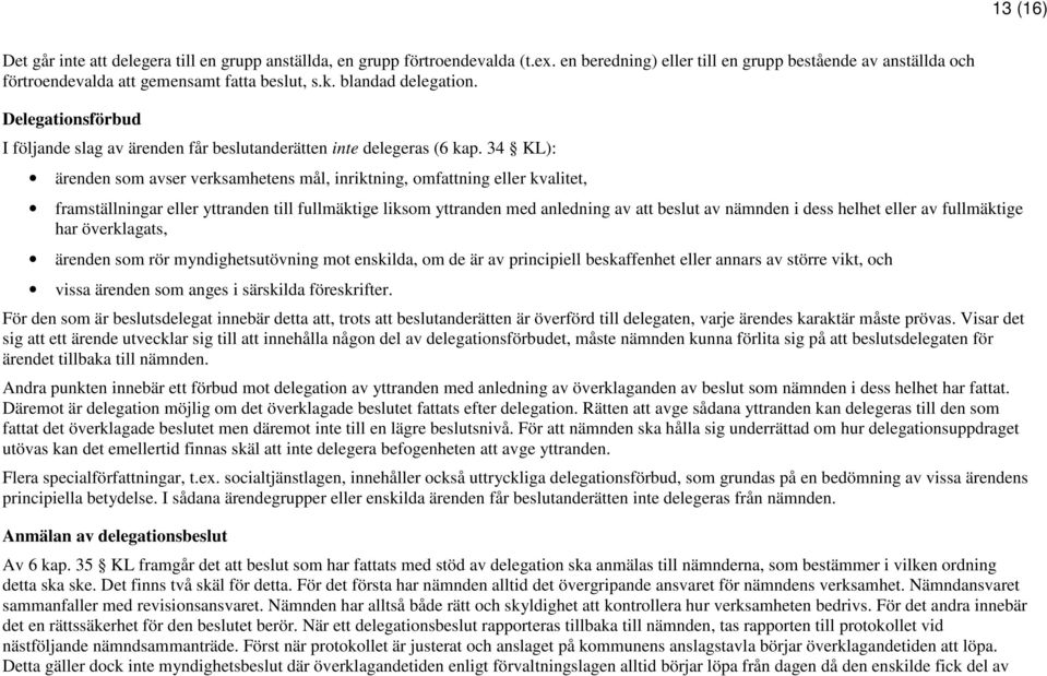 34 KL): ärenden som avser verksamhetens mål, inriktning, omfattning eller kvalitet, framställningar eller yttranden till fullmäktige liksom yttranden med anledning av att beslut av nämnden i dess