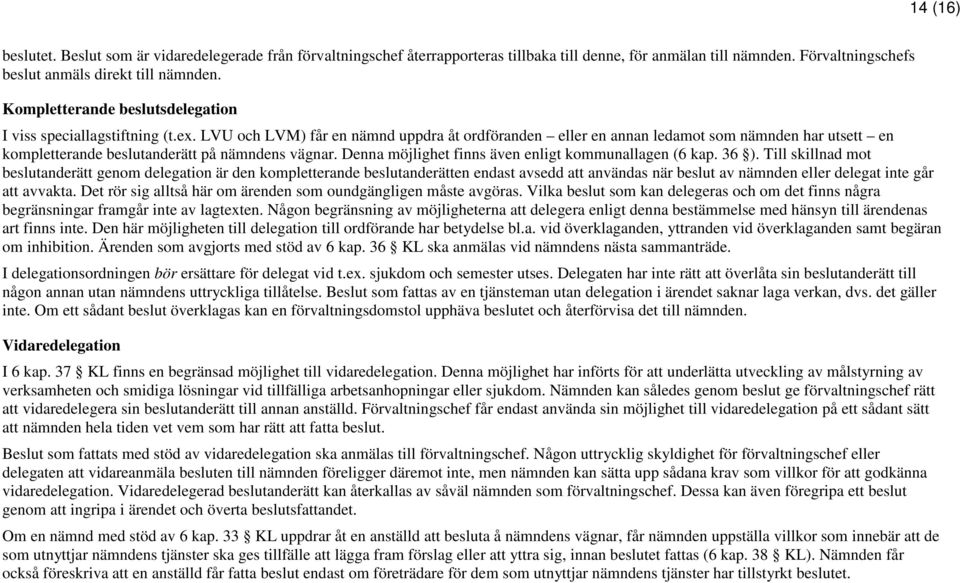 LVU och LVM) får en nämnd uppdra åt n eller en annan ledamot som nämnden har utsett en kompletterande beslutanderätt på nämndens vägnar. Denna möjlighet finns även enligt kommunallagen (6 kap. 36 ).