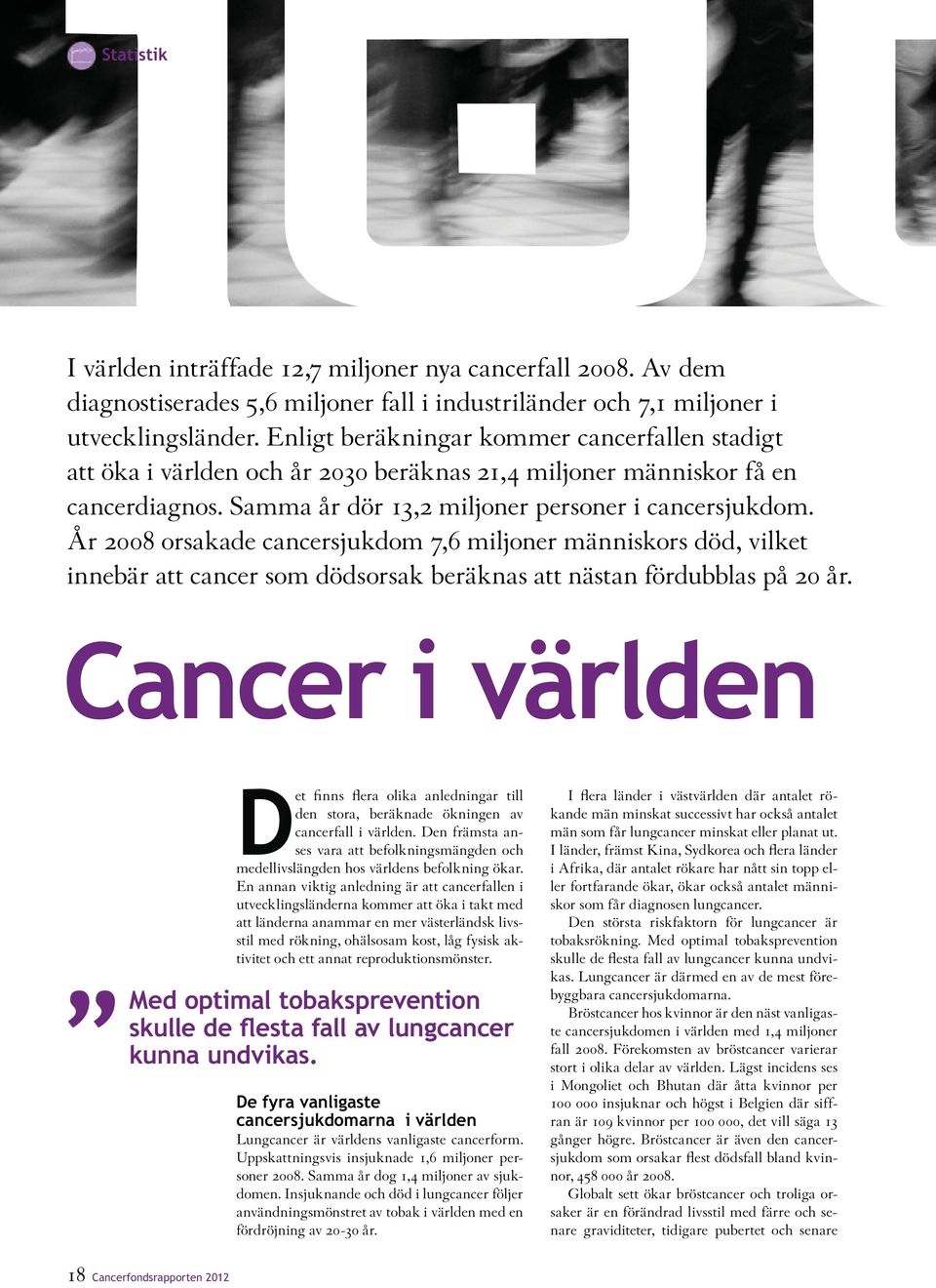 År 2008 orsakade cancersjukdom 7,6 miljoner människors död, vilket innebär att cancer som dödsorsak beräknas att nästan fördubblas på 20 år.