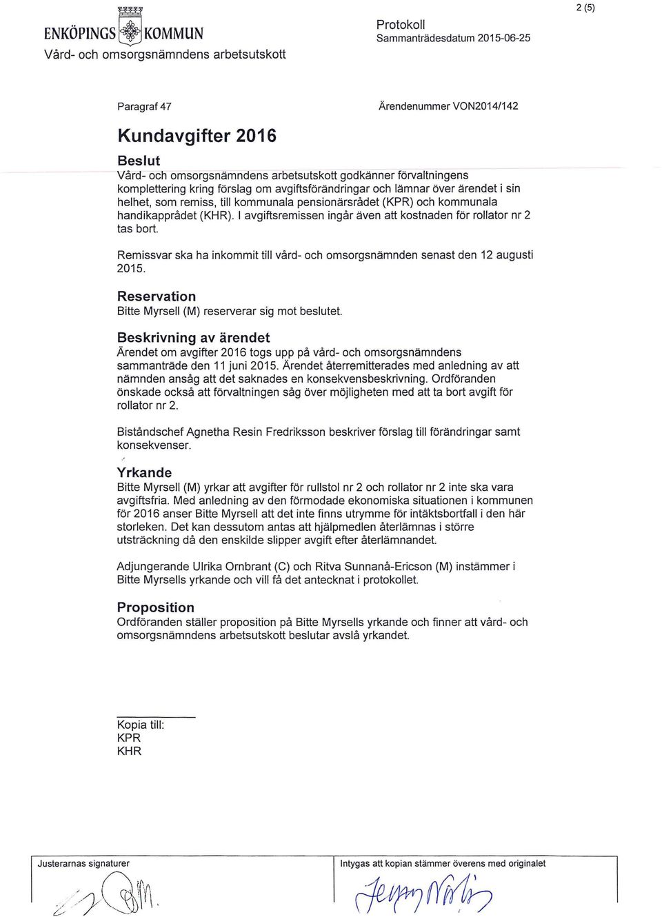 handikapprådet (KHR). I avgiftsremissen ingår även att kostnaden för rollator nr 2 tas bort. Remissvar ska ha inkommit till vård- och omsorgsnämnden senast den 12 augusti 2015.