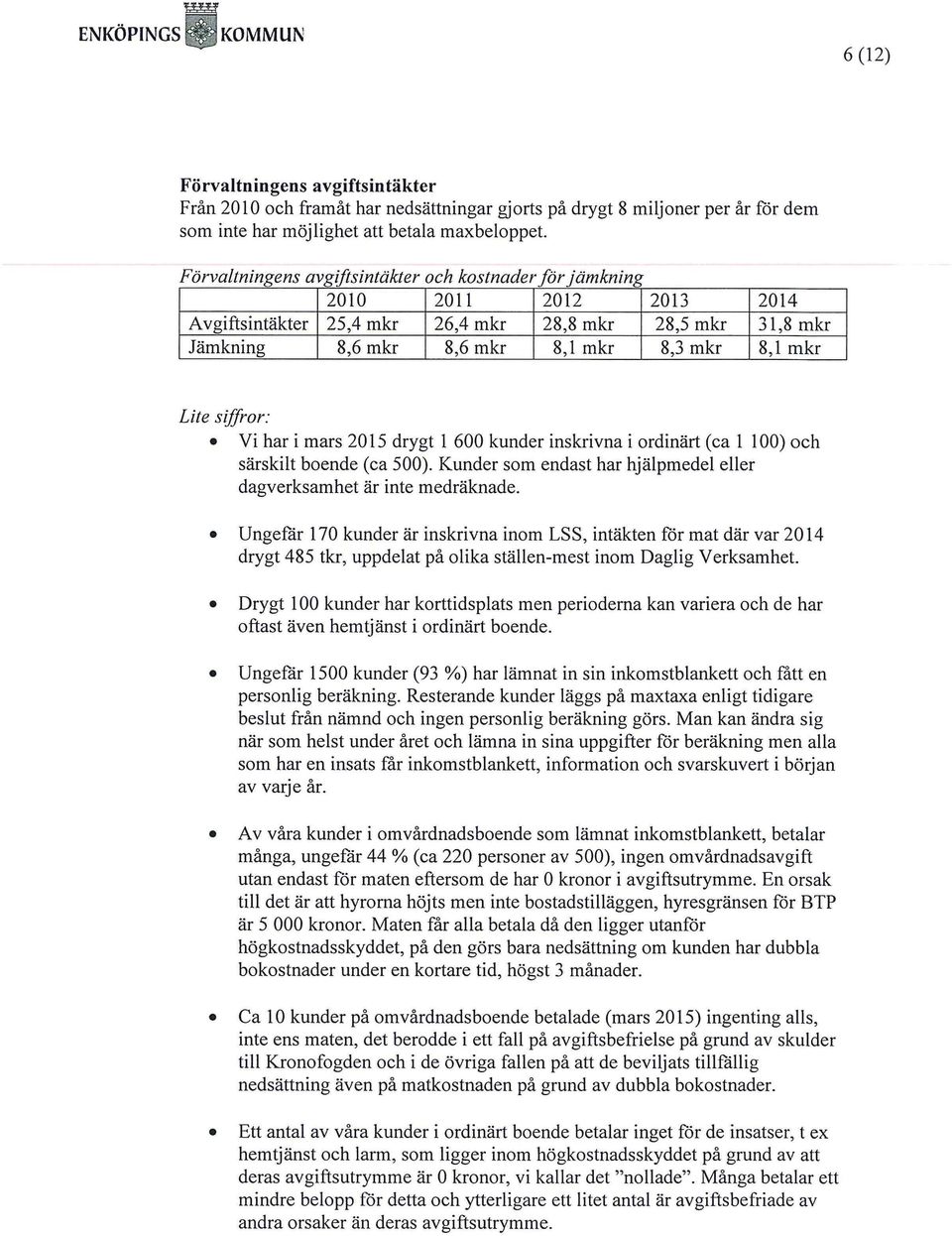 siffror: Vi har i mars 2015 drygt 1 600 kunder inskrivna i ordinärt (ca 1 100) och särskilt boende (ca 500). Kunder som endast har hjälpmedel eller dagverksamhet är inte medräknade.