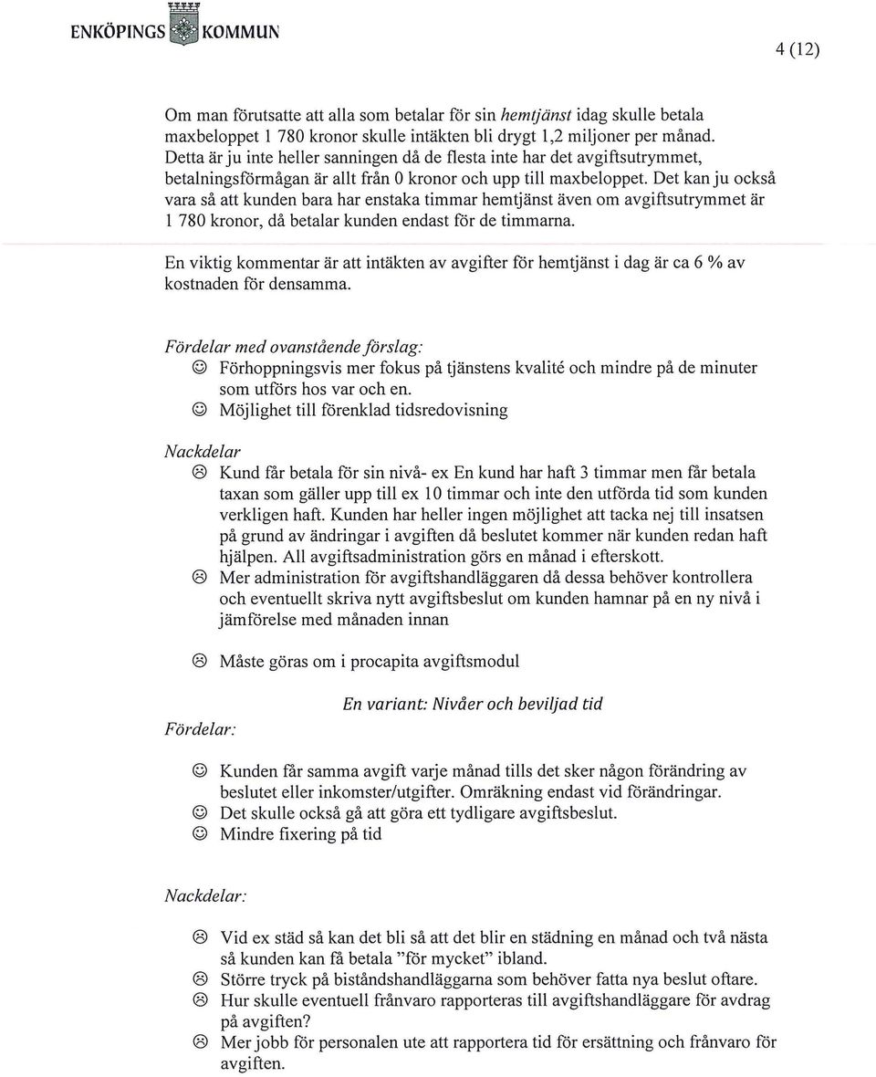 Det kan ju också vara så att kunden bara har enstaka timmar hemtjänst även om avgiftsutrymmet är 1 780 kronor, då betalar kunden endast för de timmarna.